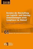 Revision der Beschaffung von Logistik- und Cateringdienstleistungen sowie Compliance im Einkauf (DIIR-Schriftenreihe 61)