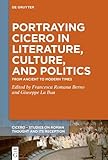 Portraying Cicero in Literature, Culture, and Politics: From Ancient to Modern Times (CICERO, 4)