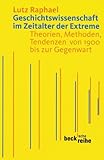 Geschichtswissenschaft im Zeitalter der Extreme: Theorien, Methoden, Tendenzen von 1900 bis zur Gegenwart (Beck'sche Reihe 1543)