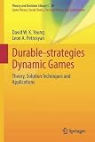 Durable-strategies Dynamic Games: Theory, Solution Techniques and Applications (Theory and Decision Library C, 50, Band 50)