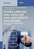 Modellierung und Analyse von Geschäftsprozessen: Grundlagen und Übungsaufgaben mit Lösungen (De Gruyter Studium)
