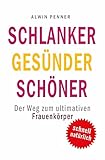 Schlanker Gesünder Schöner: Der Weg zum ultimativen Frauenkörp