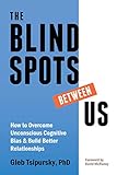 The Blindspots Between Us: How to Overcome Unconscious Cognitive Bias and Build Better Relationships (English Edition)