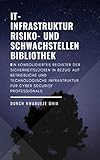 IT- Infrastruktur Risiko- und Schwachstellenbibliothek: Ein konsolidiertes Register der Sicherheitslücken in Bezug auf betriebliche und technologische Infrastruktur für Cyber Security