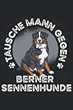 Tausche Mann gegen Berner Sennenhunde: Berner Sennenhund Notizbuch I 120 Seiten Liniert I Für Bernersennenhunde Fans I Der Berner S