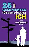 25 Geschichten für mein jüngeres Ich: Ein inspirierender und motivierender Leitfaden für smarte Abkürzungen im täglichen Leben für außergewöhnlichen ... unerwarteten Einfluss auf dein Leben hab