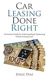 Car Leasing Done Right: A Canadian Guide for Understanding & Optimizing Vehicle Leasing Costs (English Edition)