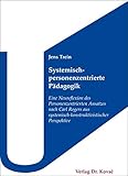 Systemisch-personenzentrierte Pädagogik: Eine Neureflexion des Personenzentrierten Ansatzes nach Carl Rogers aus systemisch-konstruktivistischer Perspektive (Schriften zur Pädagogischen Theorie)