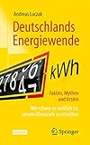 Deutschlands Energiewende – Fakten, Mythen und Irrsinn: Wie schwer es wirklich ist,