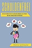 Schuldenfrei: Wie Sie in kürzester Zeit Schulden abbauen, Geld sparen und Ihre Finanzen meistern w