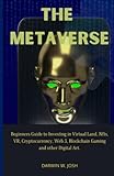 The Metaverse: Beginners Guide to Investing in Virtual Land, NFTs, VR, Cryptocurrency, Web 3, Blockchain Gaming and other Dig