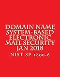 Domain Name System-Based Electronic Mail Security : NIST SP 1800-6 (English Edition)