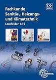 Fachkunde Sanitär-, Heizungs- und Klimatechnik: Grundlagen & Lernfelder 1 - 15