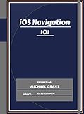 iOS Navigation 101: Learning iOS Development Quick And Efficiently For Beginners (English Edition)