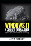 Windows 11: A Complete Tutorial Guide for Beginners with Tips & Tricks to Mastering Windows 11 New Features and How to Install it Easily