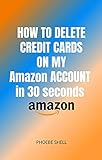 How to Delete Credit cards on my Amazon Account in 30 seconds : Delete Credit card from your Account (English Edition)