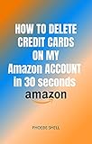 How to Delete Credit cards on my Amazon Account in 30 seconds : Delete Credit card from your Account (English Edition)