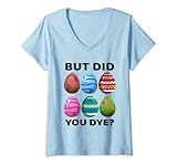 Damen But Did You Dye-Funny Easter Eggs Hunt Dye-Sarcastic Quotes T-Shirt mit V