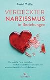 Verdeckter Narzissmus in Beziehungen: Die subtile Form toxischen Verhaltens erkennen und sich von emotionalem Missbrauch b