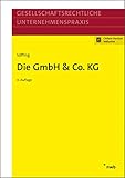 Die GmbH & Co. KG (Gesellschaftsrechtliche Unternehmenspraxis)