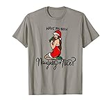 Have you been Naughty or Nice Merry Christmas Naughty T-S