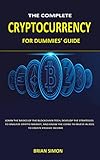 The Complete Cryptocurrency For Dummies’ Guide: Learn The Basics Of The Blockchain Tech, Develop The Strategies To Analyze Crypto Market, And Know The ... To Create Passive Income (English Edition)