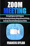 Zoom Meeting: The Complete Beginners Guide to Using Zoom for Video Conferencing, Live Streaming, Meetings, Businesses, and Teaching. Security Tips, Tricks, ... Common Problems (English Edition)