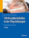 100 Krankheitsbilder in der Physiotherapie: Behandlungsideen und Tipps (Physiotherapie Basics)