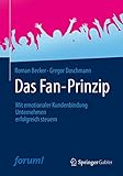 Das Fan-Prinzip: Mit emotionaler Kundenbindung Unternehmen erfolg