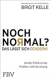 Noch Normal? Das lässt sich gendern!: Gender-Politik ist das Problem, nicht die Lösung