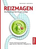 Reizmagen. Wenn alles auf den Magen schlägt: Rezepte und Entspannungsübungen gegen Gastritis, Sodbrennen, Völlegefühl & C