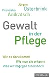 Gewalt in der Pflege: Wie es dazu kommt. Wie man sie erkennt. Was wir dagegen tun kö
