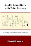 Audio Amplifiers with Tube Preamp: Building Simple Circuits Yourself (English Edition)