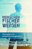 Menschenfischer werden: Trainingskurs für persönliche Evang