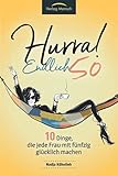 Hurra! Endlich 50! Zehn Dinge, die Frauen mit fünfzig glücklich machen: Das Geschenkbuch für alle Frauen, die mehr Glück erleben mö