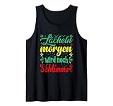 Lächeln morgen wird noch schlimmer Tank Top