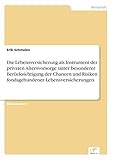 Die Lebensversicherung als Instrument der privaten Altersvorsorge unter besonderer Berücksichtigung der Chancen und Risiken fondsgebundener Lebensversicherung