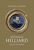 Goldring, E: Nicholas Hilliard: Life of an Artist (Paul Mellon Centre for Studies in British Art)