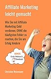 Affiliate Marketing leicht gemacht: Wie Sie mit Affiliate Marketing Geld verdienen, OHNE die häufigsten Fehler zu machen, die Sie am Erfolg