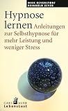 Hypnose lernen: Anleitungen zur Selbsthypnose für mehr Leistung und weniger Stress (Carl-Auer Lebenslust)