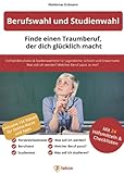 Berufswahl und Studienwahl: Finde einen Traumberuf, der glücklich macht: Enthält Berufstest & Studienwahltest für Jugendliche, Schüler & Erwachsene | Was soll ich werden? Welcher Beruf passt zu mir?