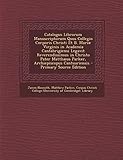 Catalogus Librorum Manuscriptorum Quos Collegio Corporis Christi Et B. Mariae Virginis in Academia Cantabrigiensi Legavit Reverendissimus in C