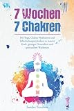 7 Wochen 7 Chakren - Mit Yoga, Chakra Meditation und Selbstheilungstechniken zu innerer Kraft, geistiger Gesundheit und spirituellem W