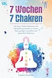 7 Wochen 7 Chakren - Mit Yoga, Chakra Meditation und Selbstheilungstechniken zu innerer Kraft, geistiger Gesundheit und spirituellem W