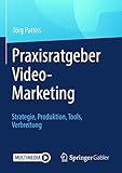 Praxisratgeber Video-Marketing: Strategie, Produktion, Tools, Verbreitung