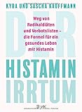 Der Histamin-Irrtum: Weg von Radikaldiäten und Verbotslisten - die Formel für ein gesundes Leben MIT H