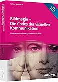 Bildmagie Die Codes der visuellen Kommunikation: Bilderwelten und ihre Sprache entschlüsseln (Haufe Fachbuch)