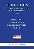 Direct Final Approval of the Indiana Abbreviated CAIR SIP (US Environmental Protection Agency Regulation) (EPA) (2018 Edition)