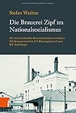 Die Brauerei Zipf im Nationalsozialismus: Ein österreichisches Brauunternehmen zwischen NS-Kriegswirtschaft, V2-Rüstungsbetrieb und KZ-Außenlag