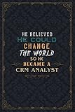 Crm Analyst Notebook Planner - He Believed He Could Change The World So He Became A Crm Analyst Job Title Journal: A5, To Do List, Work List, ... Weekly, 5.24 x 22.86 cm, Daily J